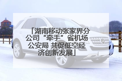 湖南移动张家界分公司“牵手”省机场公安局 共促低空经济创新发展